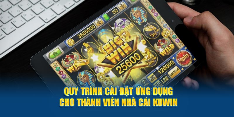 Quy trình cài đặt tải app kuwin cho thành viên